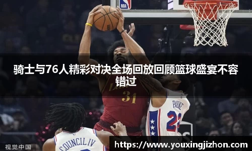 骑士与76人精彩对决全场回放回顾篮球盛宴不容错过